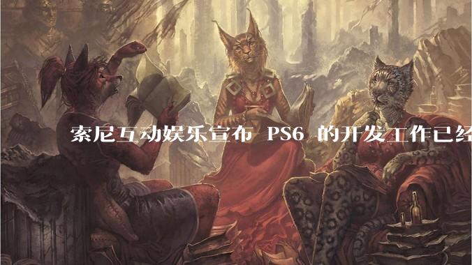 索尼互动娱乐宣布 PS6 的开发工作已经全面启动，你会如何期待索尼的下一代游戏主机呢？