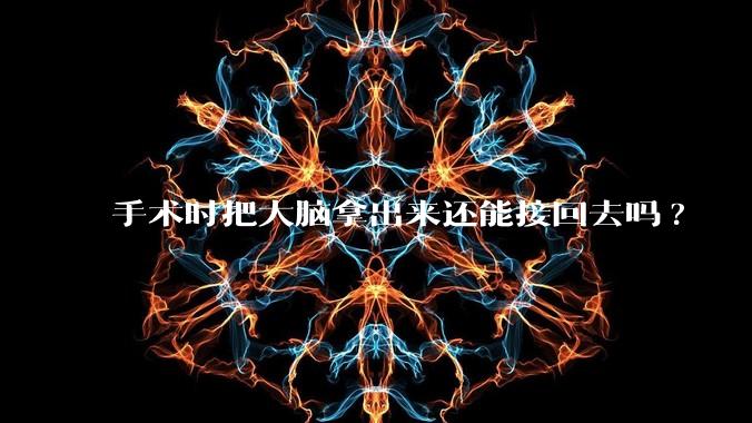 手术时把大脑拿出来还能接回去吗?