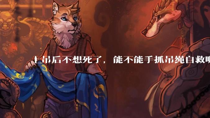 上吊后不想死了，能不能手抓吊绳自救呢？就像做引体向上那样？