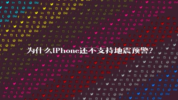 为什么iPhone还不支持地震预警？