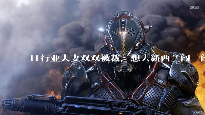 IT行业夫妻双双被裁，想去新西兰闯一闯可以吗？