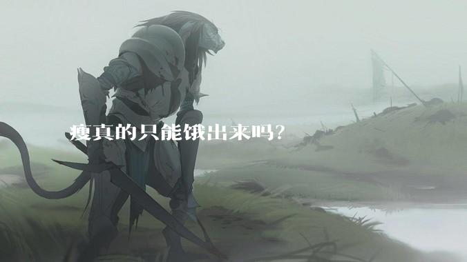 瘦真的只能饿出来吗？